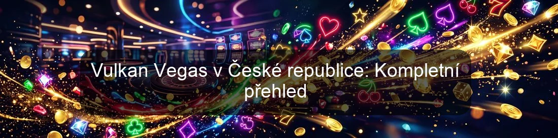Vulkan Vegas v České republice: Kompletní přehled
