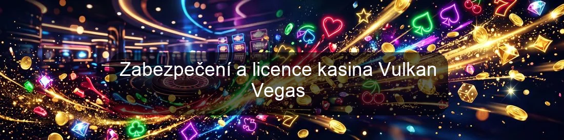 Zabezpečení a licence kasina Vulkan Vegas