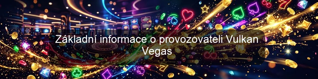 Základní informace o provozovateli Vulkan Vegas